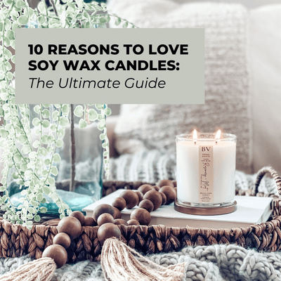 10 Reasons To Love Soy Wax Candles: The Ultimate Guide