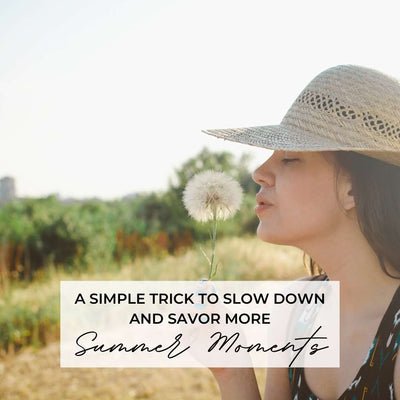 A Simple Trick to Slow Down Time and Savor More Summer Moments