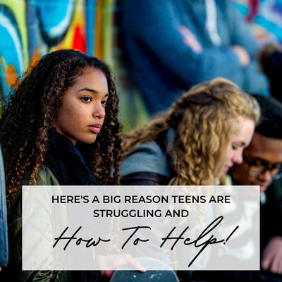Here's a Big Reason Teens are Struggling and How to Help