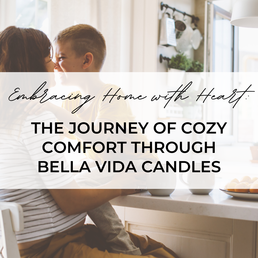 Embracing Home with Heart: The Journey of Cozy Comfort Through Bella Vida Candles