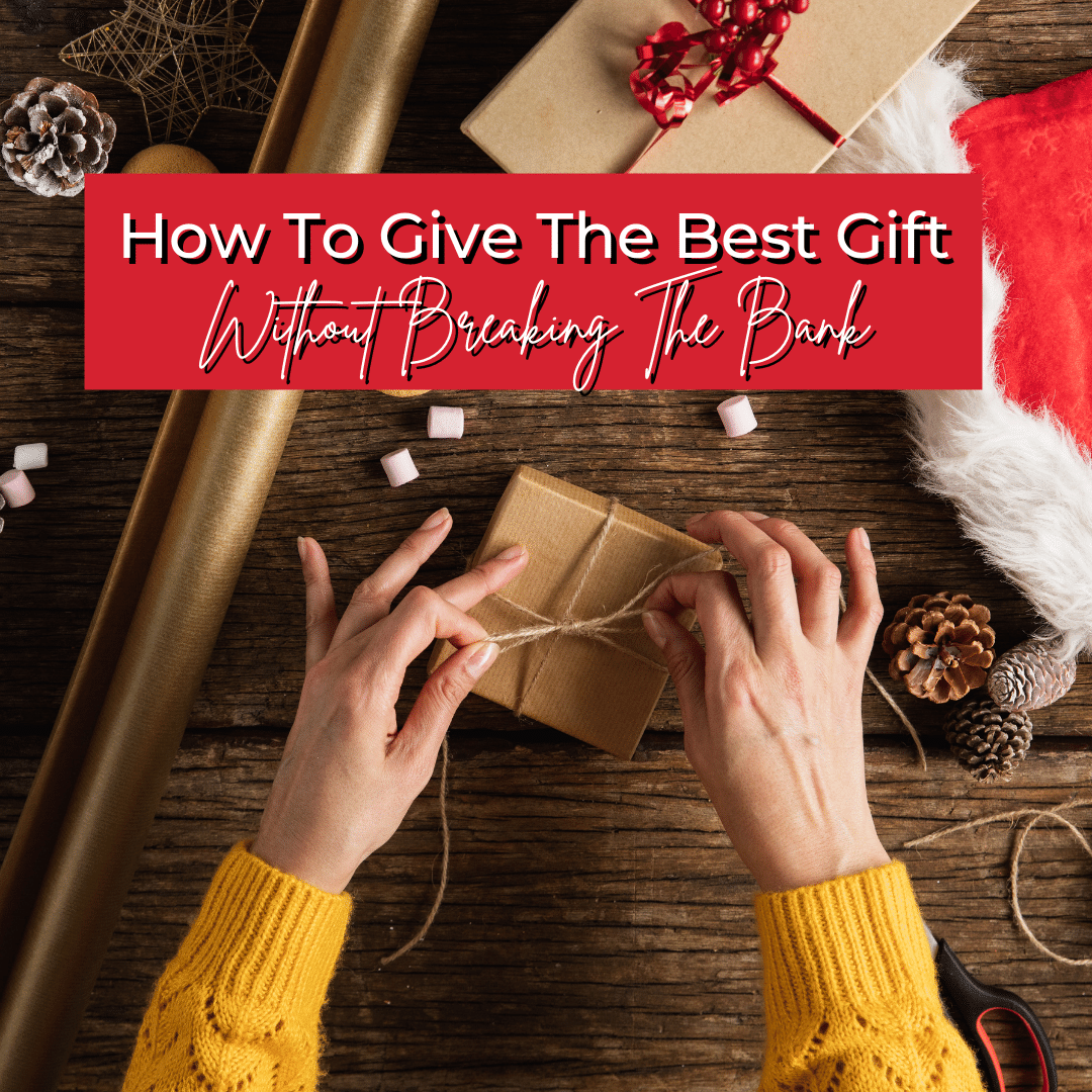 How To Give The Best Gift Without Breaking The Bank