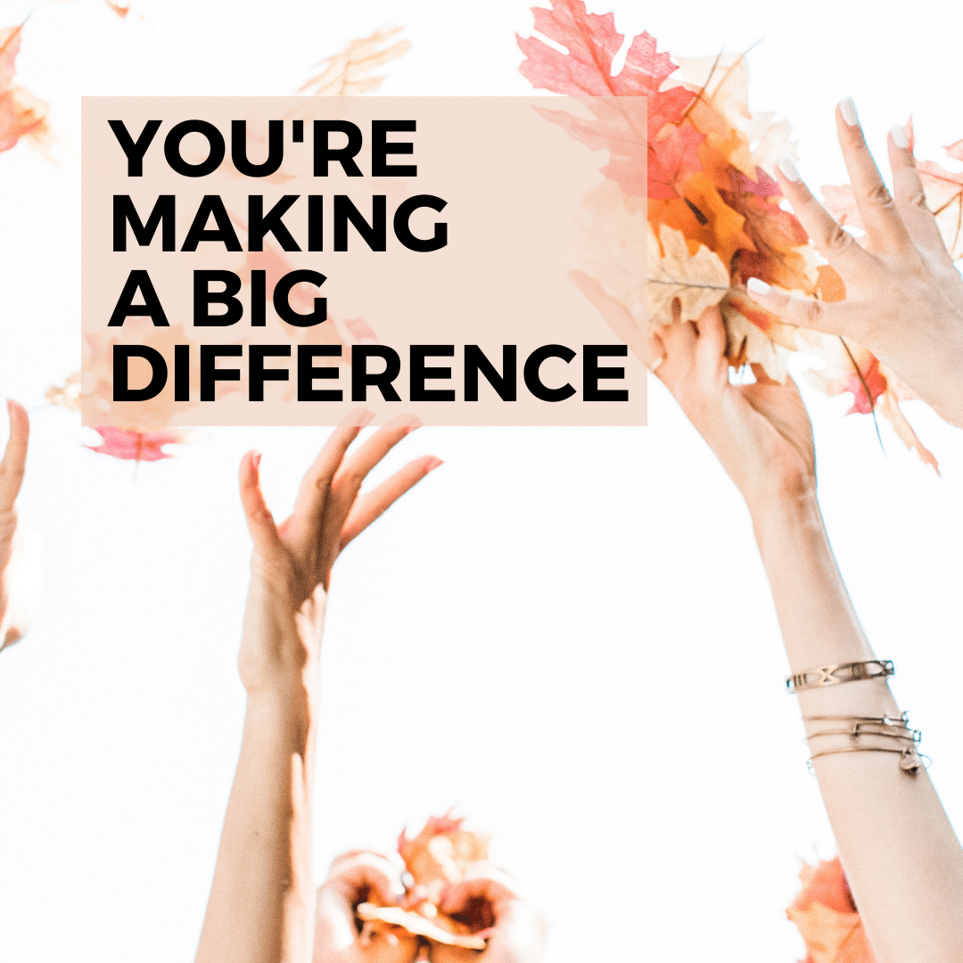 You're Making a BIG Difference