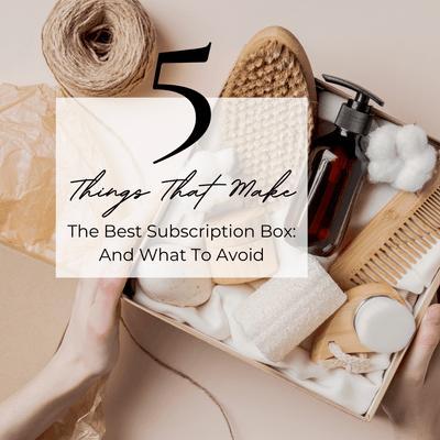 Top 5 Things That Make The Best Subscription Box: And What To Avoid