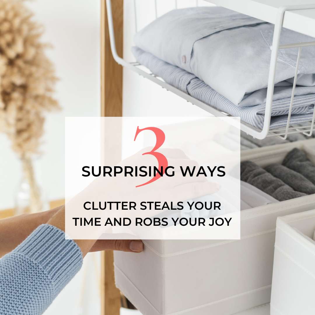 3 Surprising Ways Clutter Steals Your Time and Robs Your Joy