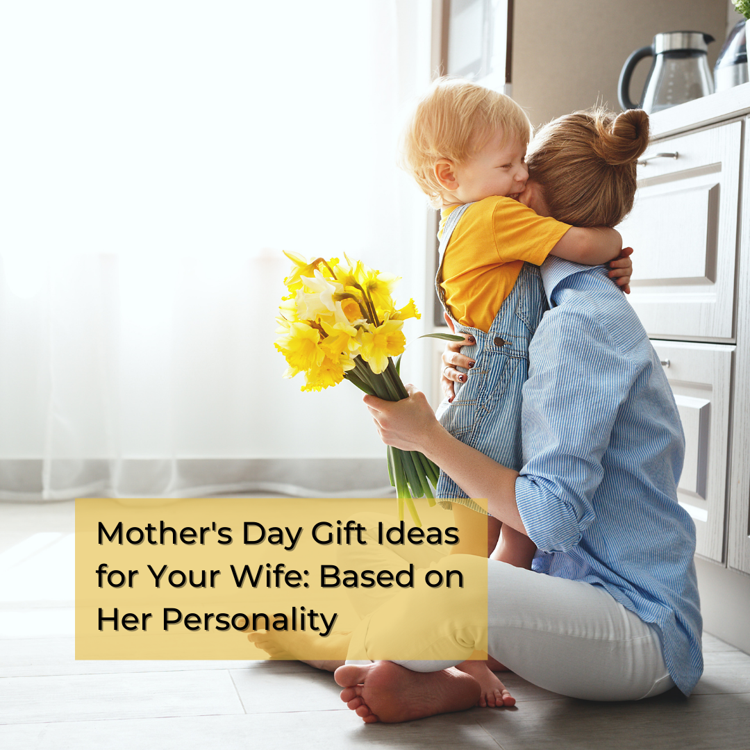 Mother's Day Gift Ideas For Your Wife: Based on Her Personality Type