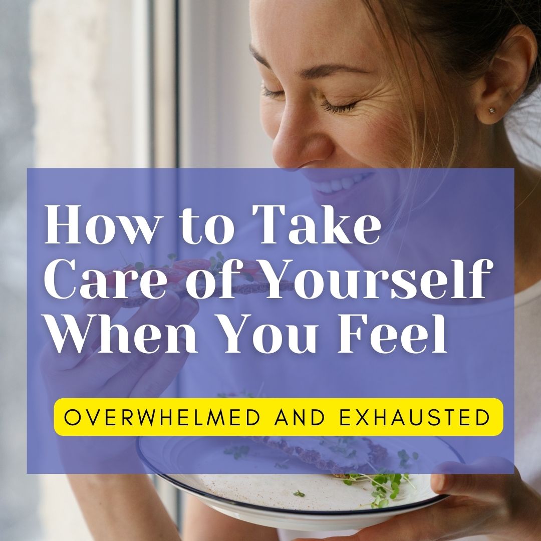 How to Take Care of Yourself When You Feel Overwhelmed and Exhausted