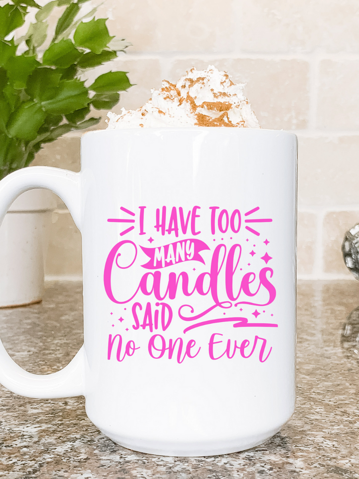 I Have Too Many Candles Said No One Ever White Coffee Mug