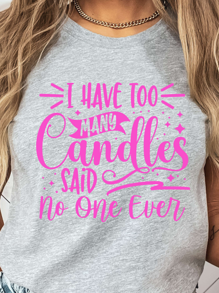 I Have Too Many Candles Said No One Ever Graphic Tee